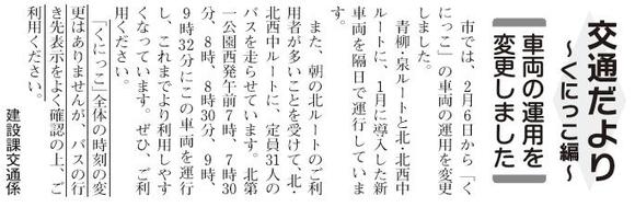 (画像)市報3月5日号交通だよりくにっこ編第八回。市では1人でも多くの方に「くにっこ」をご利用いただくため、平成24年2月6日(月曜日)から車両の運用を変更しました。まず、1月20日(金曜日)に導入した新車両を、偶数日は青柳・泉ルート、奇数日には北・北西中ルートを走らせています。さらに、朝方の北ルートの利用が多いことを踏まえ、北・北西中ルートに定員31人のバスを走らせています。朝の国立駅北口行では、北第一公園西発七時、七時半、八時、八時半、九時、九時三十二分にこの車両が走っていますので、これまで以上にみなさまのご利用をお願い致します。「くにっこ」全体の時刻の変更はありませんが、バスの行き先をよく確認の上ご利用ください。