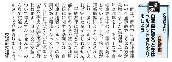 (画像)市報5月5日号自転車編第三十三回。昨年、都内では自転車乗用中の交通事故で亡くなる方が急増しました(年間38人)。そして、今年は昨年を上回るペースで自転車乗用中の死亡事故が発生しています。うち、約7割が頭部損傷によるものとされており、多くはヘルメットがあれば守れた命かもしれません。平成25年に制定された東京都自転車の安全で適正な利用の促進に関する条例において、自転車利用者はヘルメットの着用が努力義務となっています。5月11日(月曜日)から20日(水曜日)まで「春の全国交通安全運動」が行われます。身近な交通安全について考えてみませんか。みんなで交通ルールを守り、ヘルメットで命を守りましょう。