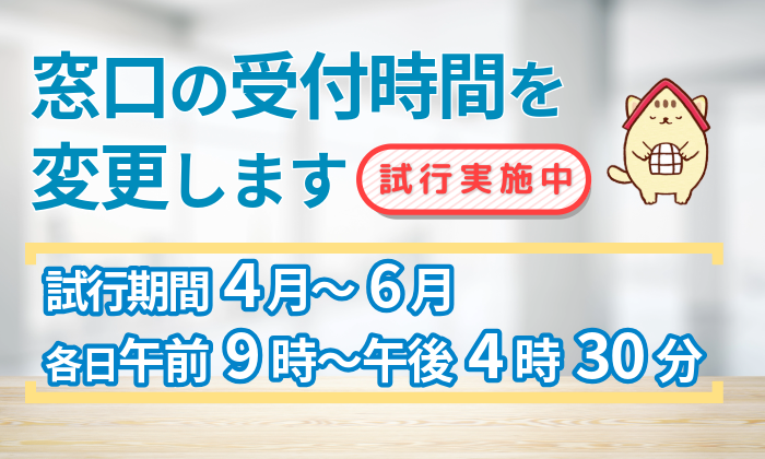 窓口の受付時間を変更します(4月から6月は各日午前9時から午後4時30分まで)